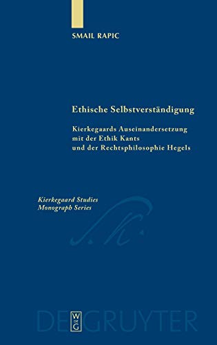 Ethische Selbstverständigung: Kierkegaards Auseinandersetzung mit der Ethik Kants und der Rechtsphilosophie Hegels (Kierkegaard Studies. Monograph Series, 16, Band 16)