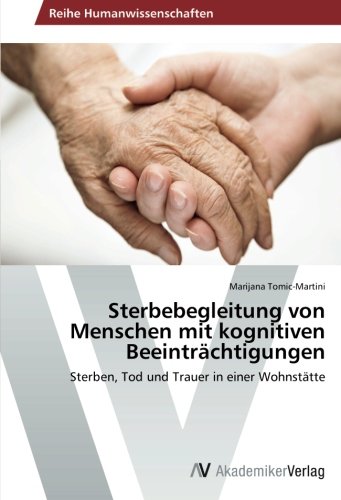 Sterbebegleitung von Menschen mit kognitiven Beeinträchtigungen: Sterben, Tod und Trauer in einer Wohnstätte