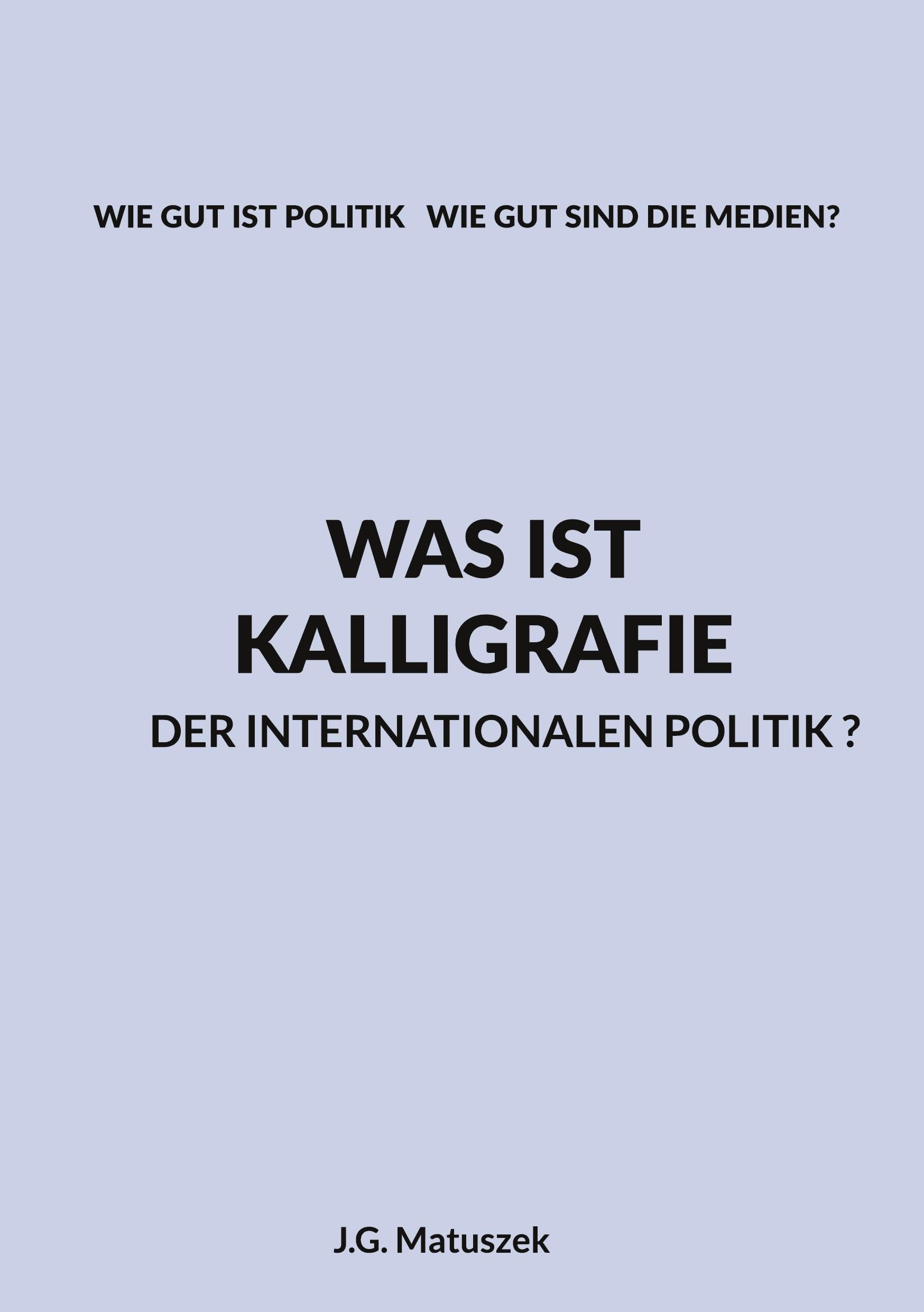 WAS IST KALLIGRAFIE DER INTERNATIONALEN POLITIK ?: WIE GUT IST POLITIK WIE GUT SIND DIE MEDIEN?