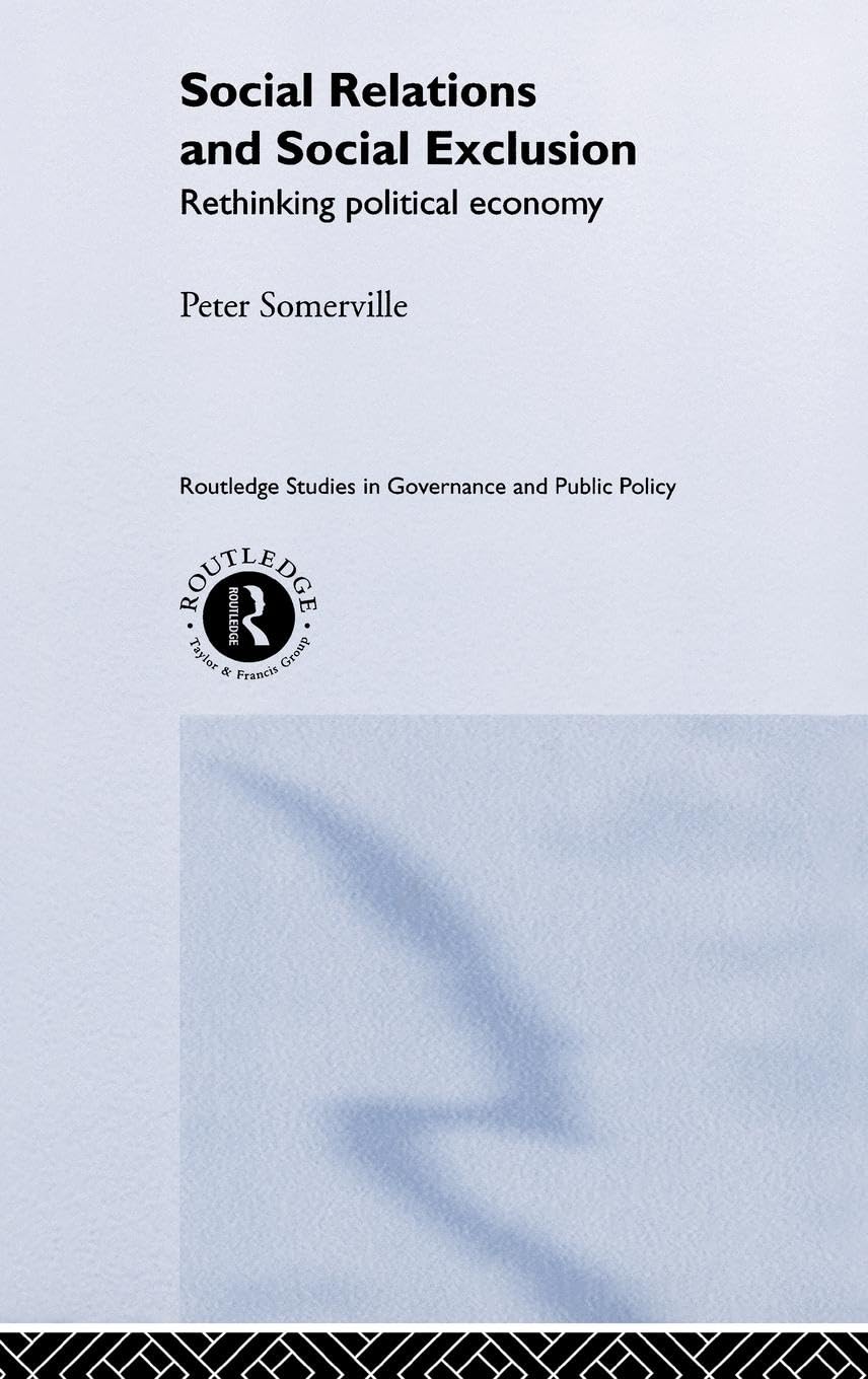 Social Relations and Social Exclusion: Rethinking Political Economy (Routledge Studies in Governance and Public Policy, 4, Band 4)