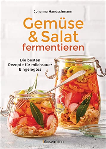 Gemüse und Salat fermentieren. Die besten Rezepte für milchsauer Eingelegtes: Zur Selbstversorgung mit gesunden Lebensmittel. Einfach, lecker, haltbar & nachhaltig! -