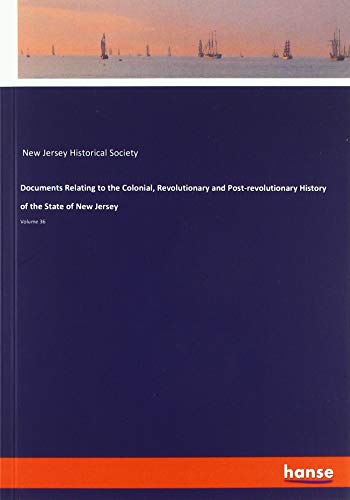 Documents Relating to the Colonial, Revolutionary and Post-revolutionary History of the State of New Jersey: Volume 36