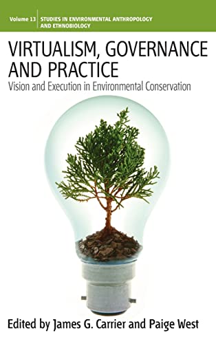 Virtualism, Governance and Practice: Vision and Execution in Environmental Conservation (Studies in Environmental Anthropology and Ethnobiology)