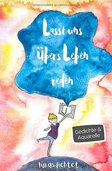 Lasst uns übers Leben reden: Gedichte und Aquarelle von Lukasdichtet über sozialen Druck, Selbstliebe und Mobbing.