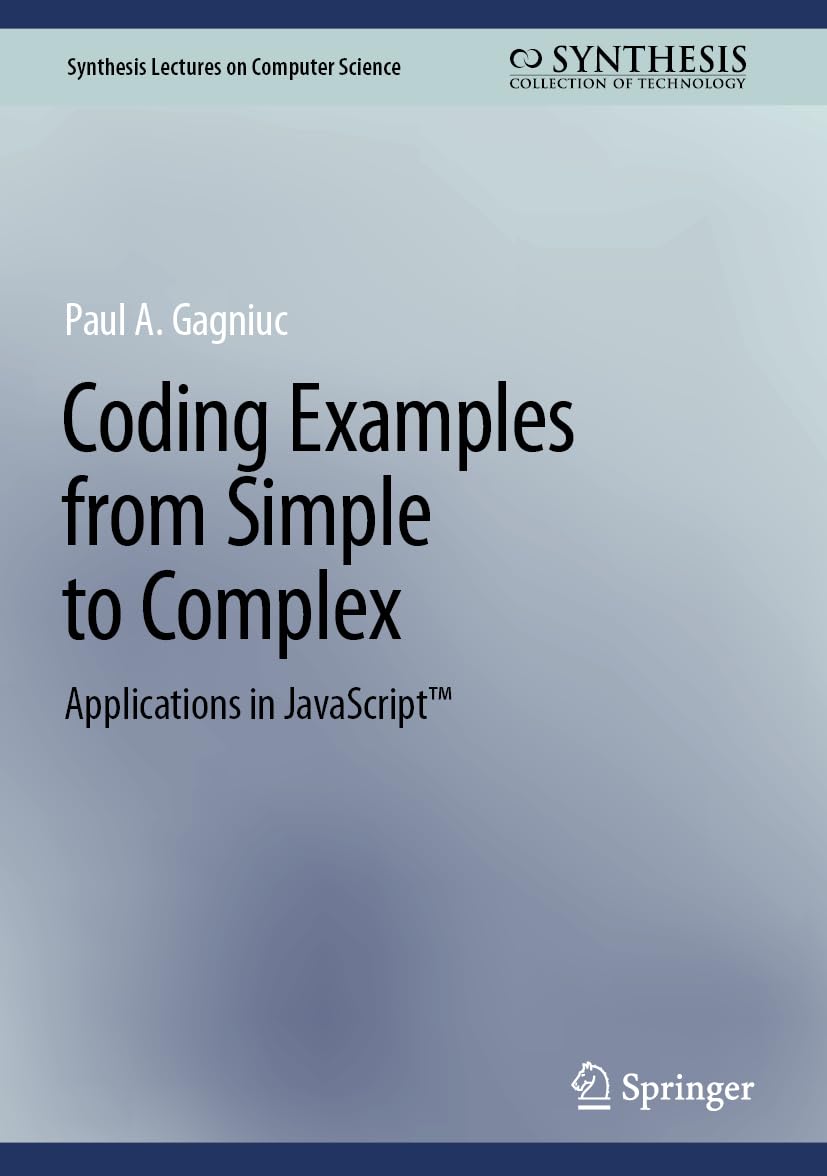 Coding Examples from Simple to Complex: Applications in JavaScript™ (Synthesis Lectures on Computer Science)