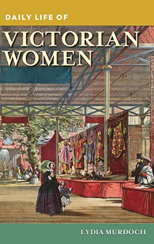 Daily Life of Victorian Women (Greenwood Press Daily Life Through History)