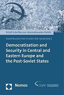 Democratization and Security in Central and Eastern Europe and the Post-Soviet States (DGAP-Schriften zur Internationalen Politik)