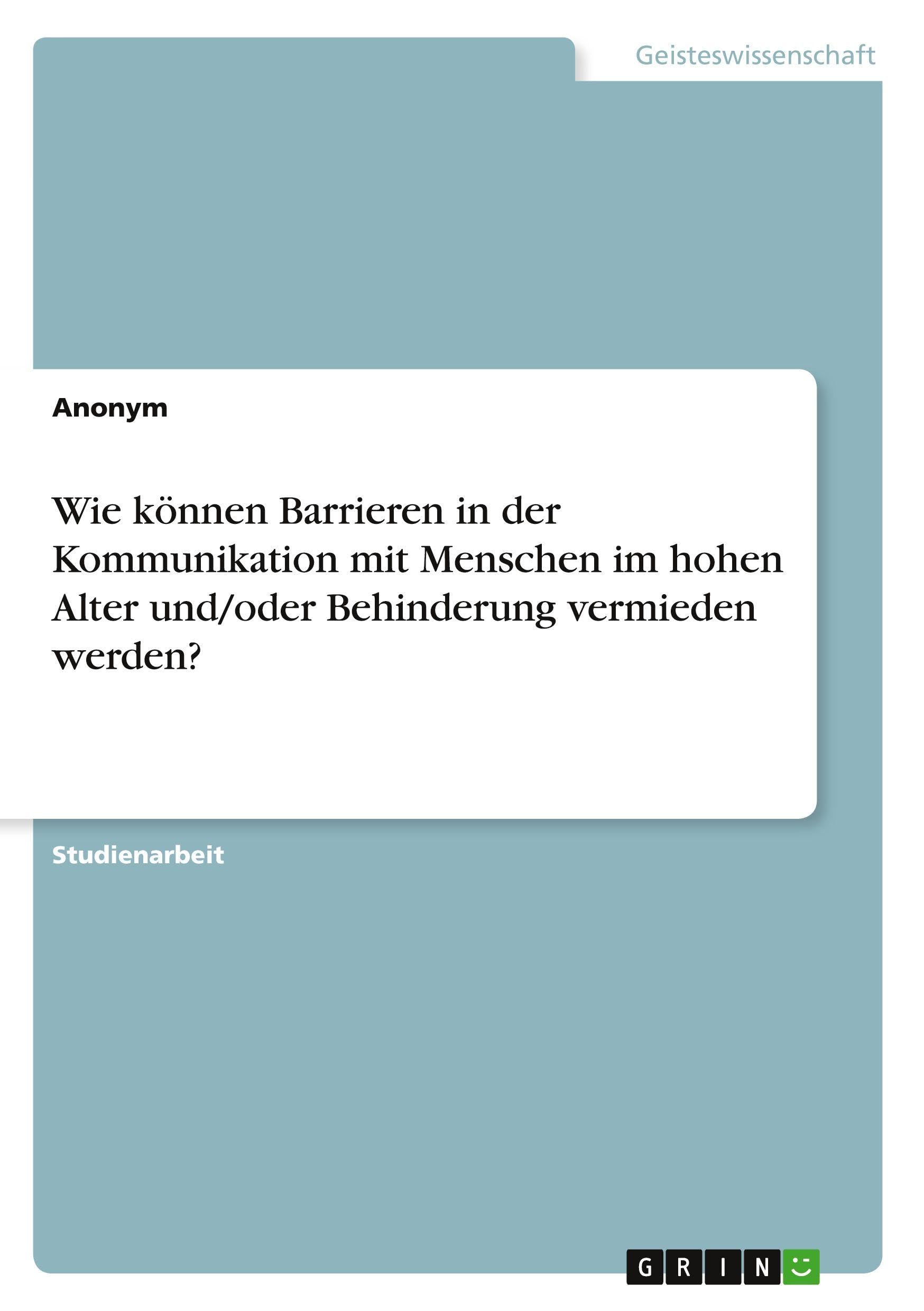 Wie können Barrieren in der Kommunikation mit Menschen im hohen Alter und/oder Behinderung vermieden werden?