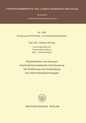 Möglichkeiten und Grenzen arbeitnehmerorientierter Einflußnahme bei Einführung und Anwendung von Informationstechnologien (Forschungsberichte des Landes Nordrhein-Westfalen, 3199, Band 3199)