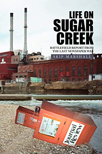 LIFE ON SUGAR CREEK: Battlefield Report from the Last Newspaper War: Battlefield Report from the last newspaper war