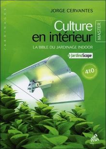 Culture en intérieur : la bible du jardinage indoor : + jardinoscope