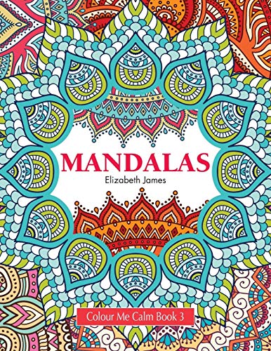 Colour Me Calm Book 3: Mandalas (Colour Me Calm Collection, Band 3)