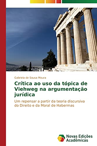 Crítica ao uso da tópica de Viehweg na argumentação jurídica: Um repensar a partir da teoria discursiva do Direito e da Moral de Habermas
