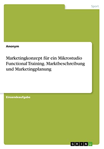 Marketingkonzept für ein Mikrostudio Functional Training. Marktbeschreibung und Marketingplanung