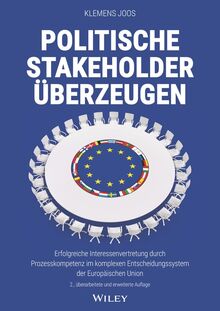 Politische Stakeholder überzeugen: Erfolgreiche Interessenvertretung durch Prozesskompetenz im komplexen Entscheidungssystem der Europäischen Union