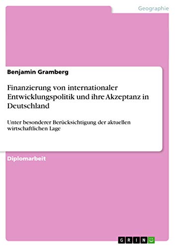 Finanzierung von internationaler Entwicklungspolitik und ihre Akzeptanz in Deutschland: Unter besonderer Berücksichtigung der aktuellen wirtschaftlichen Lage