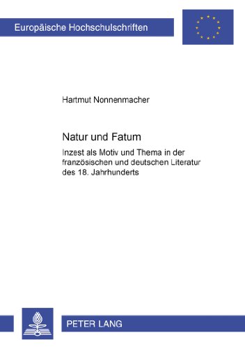 Natur und Fatum: Inzest als Motiv und Thema in der französischen und deutschen Literatur des 18. Jahrhunderts (Europäische Hochschulschriften / ... / Publications Universitaires Européennes)