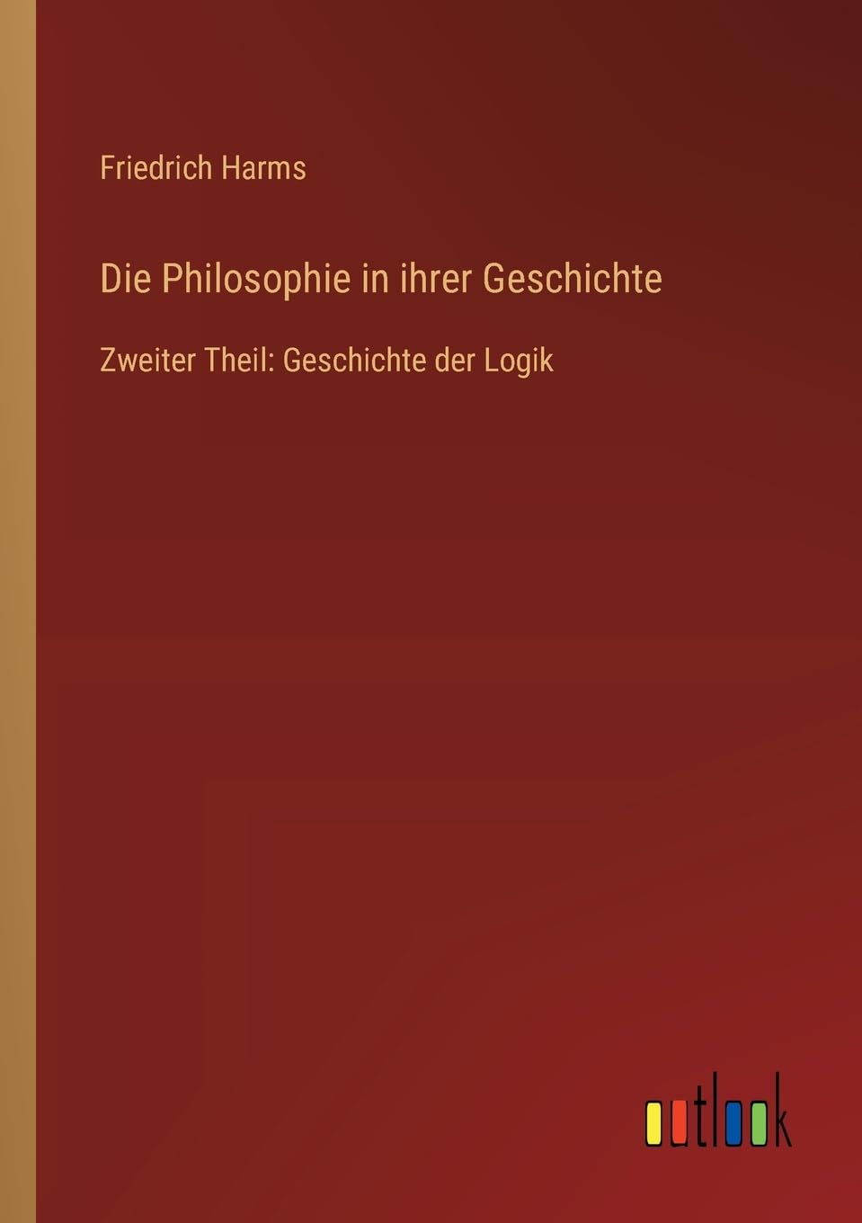 Die Philosophie in ihrer Geschichte: Zweiter Theil: Geschichte der Logik