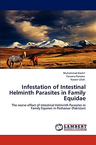 Infestation of Intestinal Helminth Parasites in Family Equidae: The worse effect of Intestinal Helminth Parasites in Family Equines in Peshawar (Pakistan)