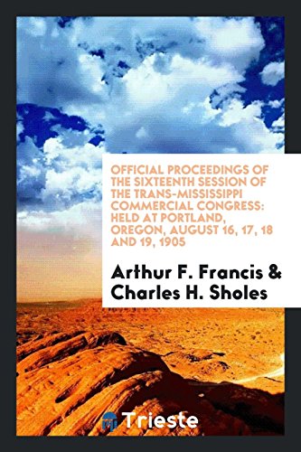 Official proceedings of the sixteenth session of the Trans-Mississippi Commercial Congress: held at Portland, Oregon, August 16, 17, 18 and 19, 1905