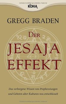 Der Jesaja Effekt: Das verborgene Wissen von Prophezeiungen und Gebeten alter Kulturen neu entschlüsselt