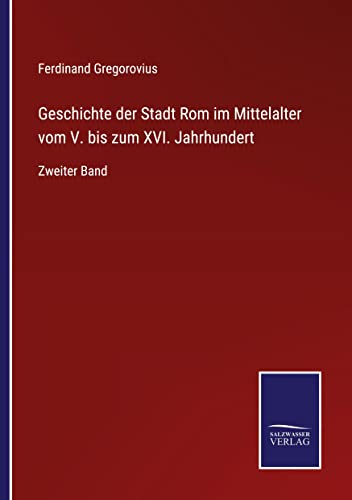 Geschichte der Stadt Rom im Mittelalter vom V. bis zum XVI. Jahrhundert: Zweiter Band