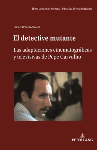 El detective mutante: Las adaptaciones cinematográficas y televisivas de Pepe Carvalho (Ibero-American Screens / Pantallas Iberoamericanas, Band 3)