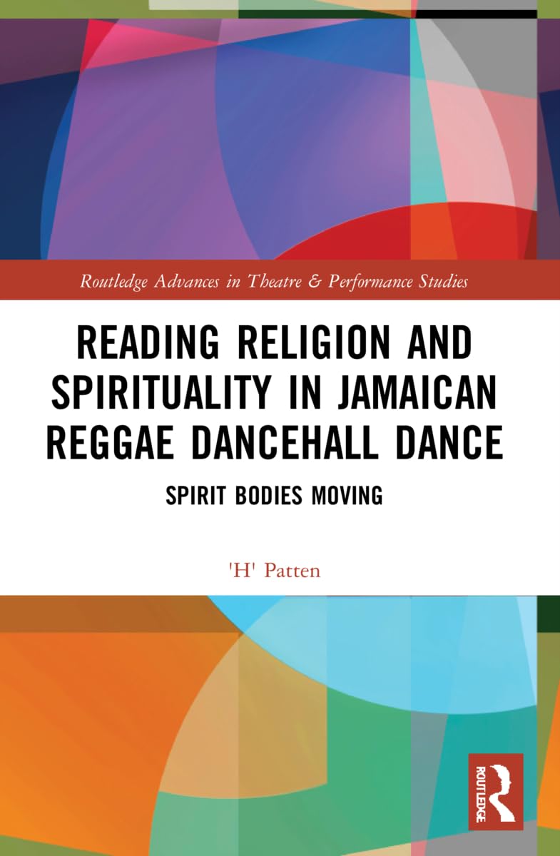 Reading Religion and Spirituality in Jamaican Reggae Dancehall Dance: Spirit Bodies Moving (Routledge Advances in Theatre & Performance Studies)