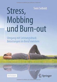 Stress, Mobbing und Burn-out: Umgang mit Leistungsdruck ― Belastungen im Beruf meistern