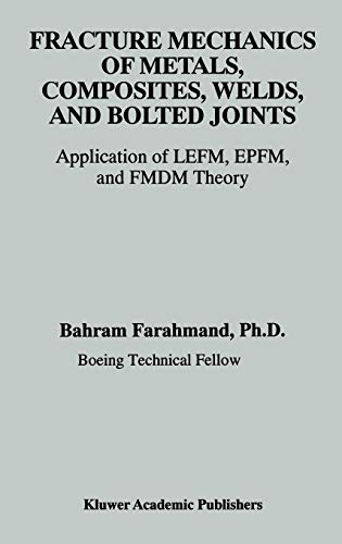 Fracture Mechanics of Metals, Composites, Welds, and Bolted Joints: Application of LEFM, EPFM, and FMDM Theory