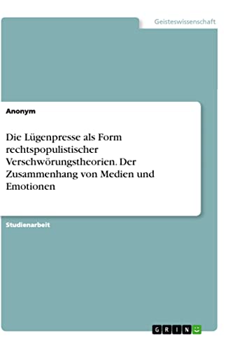 Die Lügenpresse als Form rechtspopulistischer Verschwörungstheorien. Der Zusammenhang von Medien und Emotionen
