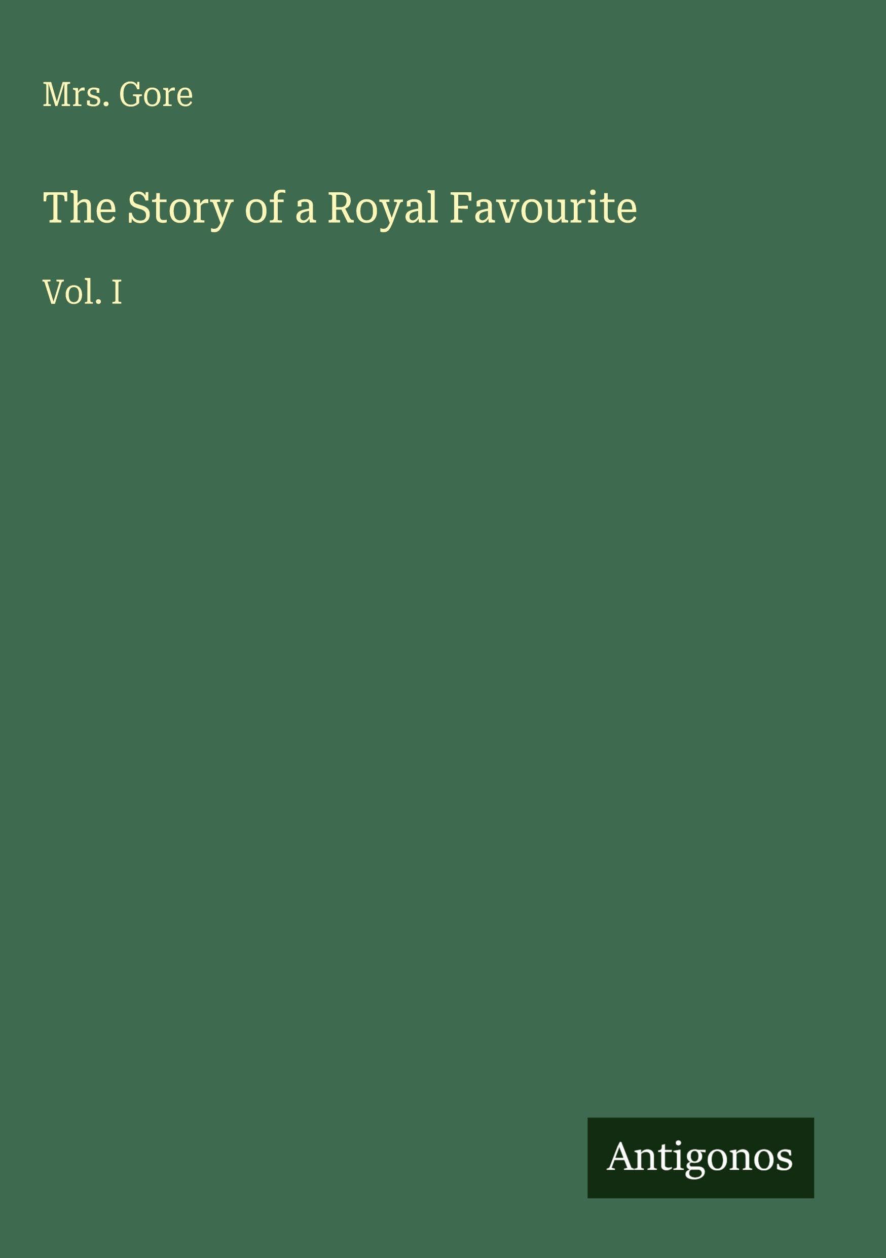 The Story of a Royal Favourite: Vol. I