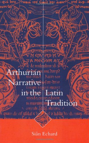 Arthurian Narrative in the Latin Tradition (Cambridge Studies in Medieval Literature, Band 36)
