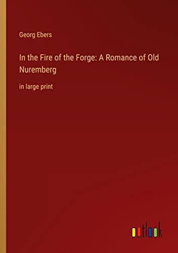 In the Fire of the Forge: A Romance of Old Nuremberg: in large print