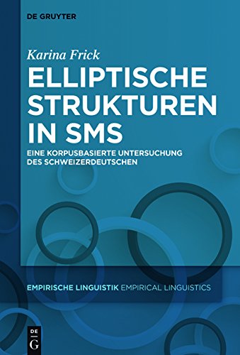 Elliptische Strukturen in SMS: Eine korpusbasierte Untersuchung des Schweizerdeutschen (Empirische Linguistik / Empirical Linguistics)