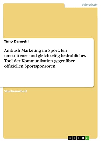 Ambush Marketing im Sport. Ein umstrittenes und gleichzeitig bedrohliches Tool der Kommunikation gegenüber offiziellen Sportsponsoren