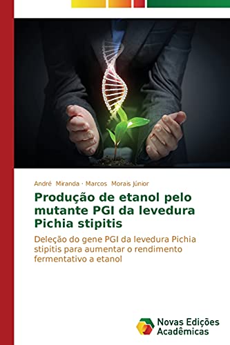 Produção de etanol pelo mutante PGI da levedura Pichia stipitis: Deleção do gene PGI da levedura Pichia stipitis para aumentar o rendimento fermentativo a etanol