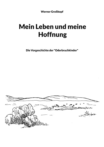 Mein Leben und meine Hoffnung: Die Vorgeschichte der Oderbruchkinder