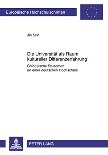 Die Universität als Raum kultureller Differenzerfahrung: Chinesische Studenten an einer deutschen Hochschule (Europäische Hochschulschriften / ... / Publications Universitaires Européennes)