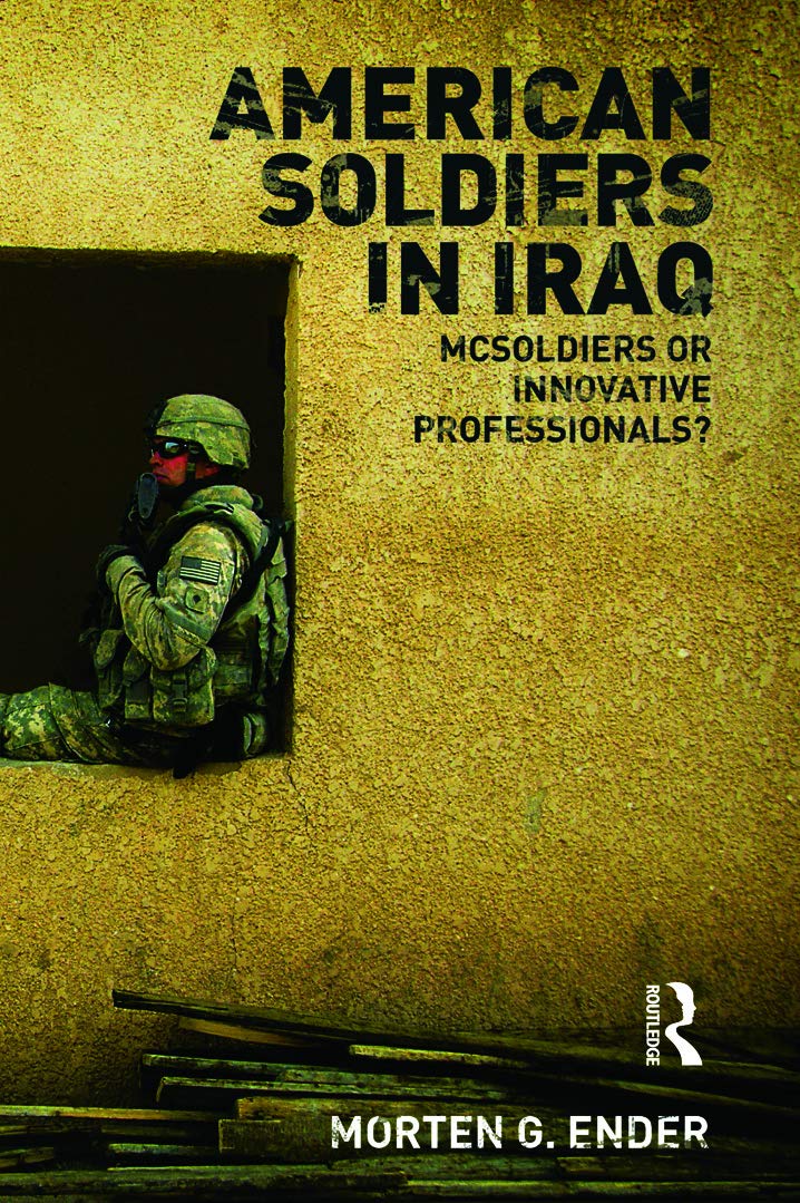 American Soldiers in Iraq: McSoldiers or Innovative Professionals? (Cass Military Studies)