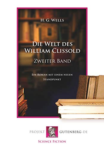 Die Welt des William Clissold. Zweiter Band: Ein Roman mit einem neuen Standpunkt
