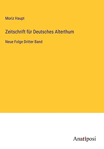 Zeitschrift für Deutsches Alterthum: Neue Folge Dritter Band