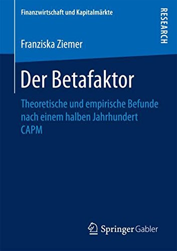Der Betafaktor: Theoretische und empirische Befunde nach einem halben Jahrhundert CAPM (Finanzwirtschaft und Kapitalmärkte)