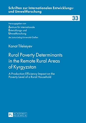 Rural Poverty Determinants in the Remote Rural Areas of Kyrgyzstan: A Production Efficiency Impact on the Poverty Level of a Rural Household ... Entwicklungs- und Umweltforschung)