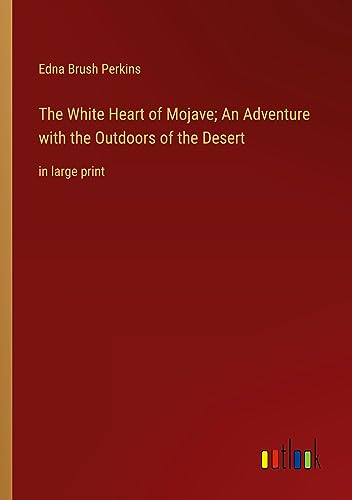 The White Heart of Mojave; An Adventure with the Outdoors of the Desert: in large print