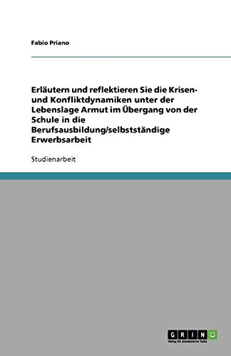 Erläutern und reflektieren Sie die Krisen- und Konfliktdynamiken unter der Lebenslage Armut im Übergang von der Schule in die Berufsausbildung/selbstständige Erwerbsarbeit