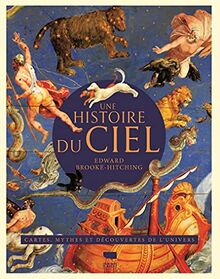 Une histoire du ciel : une histoire illustrée de l'astronomie : cartes, mythes et découvertes de l'Univers