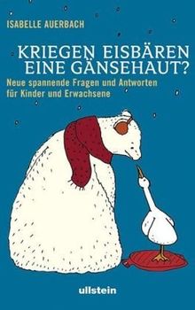 Kriegen Eisbären eine Gänsehaut?: Neue spannende Fragen und Antworten für Kinder und Erwachsene