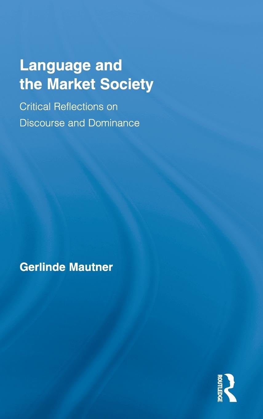 Language and the Market Society: Critical Reflections on Discourse and Dominance (Routledge Critical Studies in Discourse, 2, Band 2)