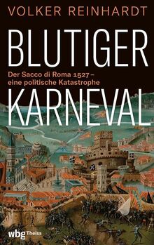 Blutiger Karneval: Der Sacco di Roma 1527 – eine politische Katastrophe